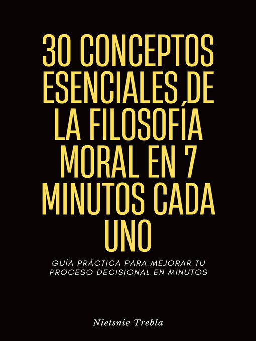 Title details for 30 Conceptos Esenciales de la Filosofía Moral en 7 Minutos Cada Uno by Nietsnie Trebla - Available